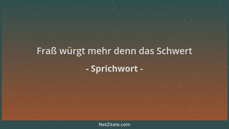 Sprichwort - Fraß würgt mehr denn das Schwert...