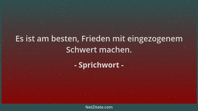 Sprichwort - Es ist am besten, Frieden mit eingezogenem Schwert machen....