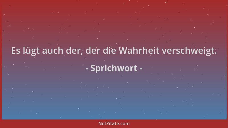 Sprichwort - Es lügt auch der, der die Wahrheit verschweigt....