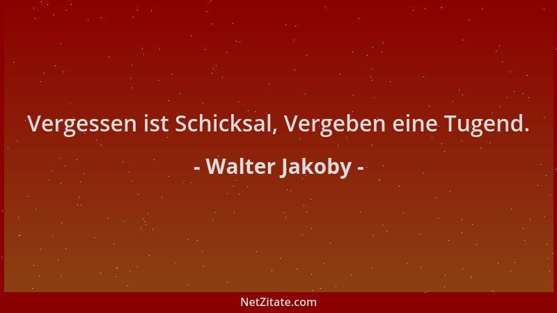 Walter Jakoby - Vergessen ist Schicksal, Vergeben eine Tugend....