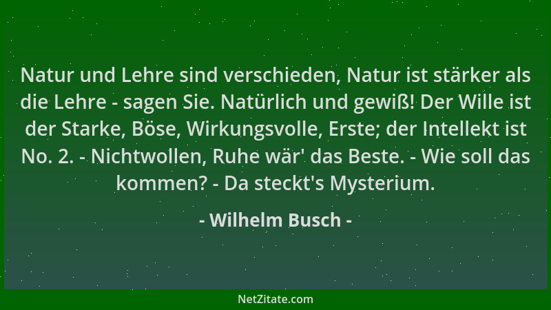 Wilhelm Busch - Natur und Lehre sind verschieden, Natur ist stärker als die Lehre - sagen Sie. Natürlich und gewiß! Der Wil...