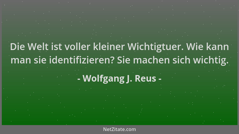Wolfgang J. Reus - Die Welt ist voller kleiner Wichtigtuer. Wie kann man sie identifizieren? Sie machen sich wichtig....
