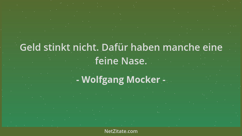 Wolfgang Mocker - Geld stinkt nicht. Dafür haben manche eine feine Nase....