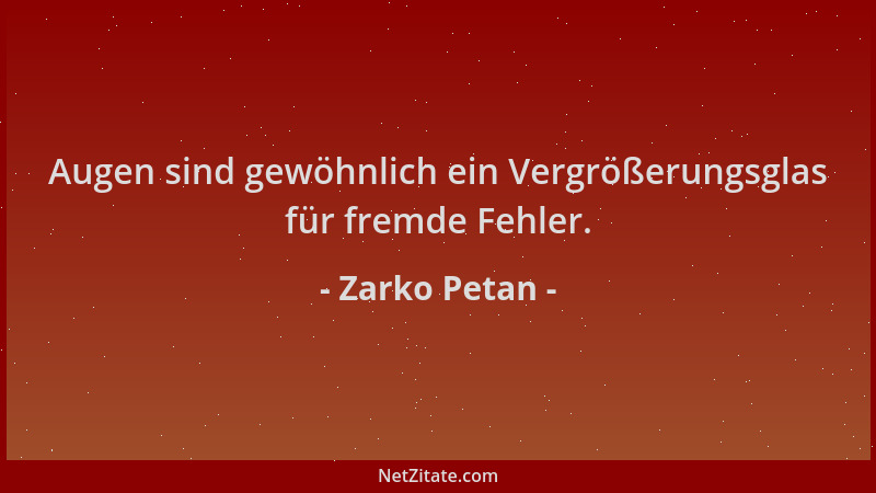 Zarko Petan - Augen sind gewöhnlich ein Vergrößerungsglas für fremde Fehler....