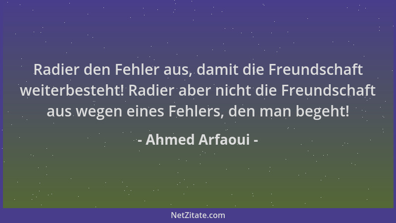 Ahmed Arfaoui - Radier den Fehler aus, damit die Freundschaft weiterbesteht! Radier aber nicht die Freundschaft aus wegen e...