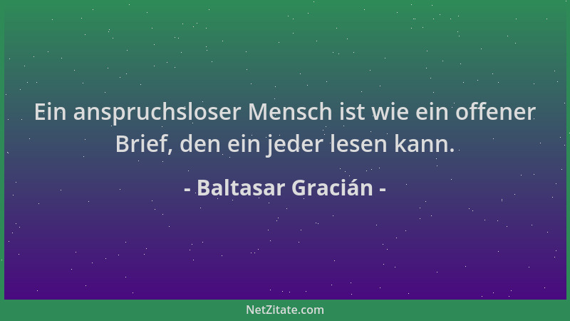 Baltasar Gracián - Ein anspruchsloser Mensch ist wie ein offener Brief, den ein jeder lesen kann....
