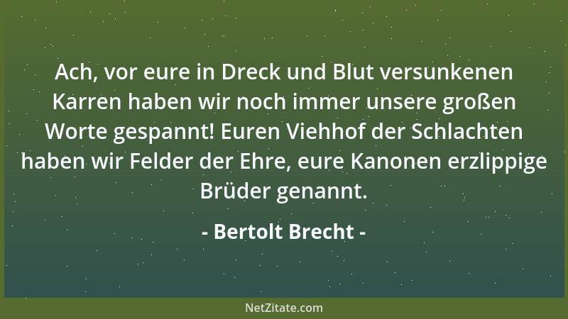 Bertolt Brecht - Ach, vor eure in Dreck und Blut versunkenen Karren haben wir noch immer unsere großen Worte gespannt! Eure...