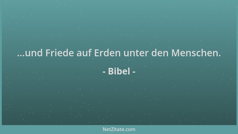 Bibel - ...und Friede auf Erden unter den Menschen....