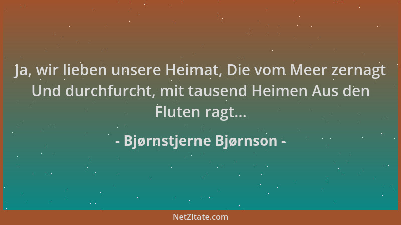 Bjørnstjerne Bjørnson - Ja, wir lieben unsere Heimat, Die vom Meer zernagt Und durchfurcht, mit tausend Heimen Aus den Flut...