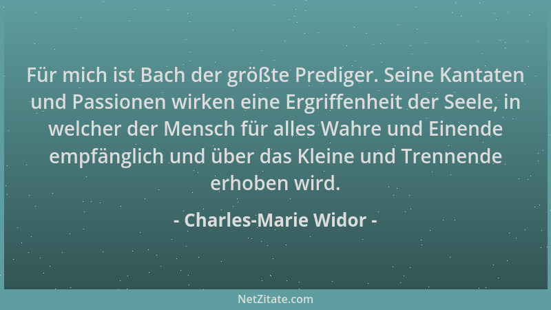 Charles-Marie Widor - Für mich ist Bach der größte Prediger. Seine Kantaten und Passionen wirken eine Ergriffenheit der See...