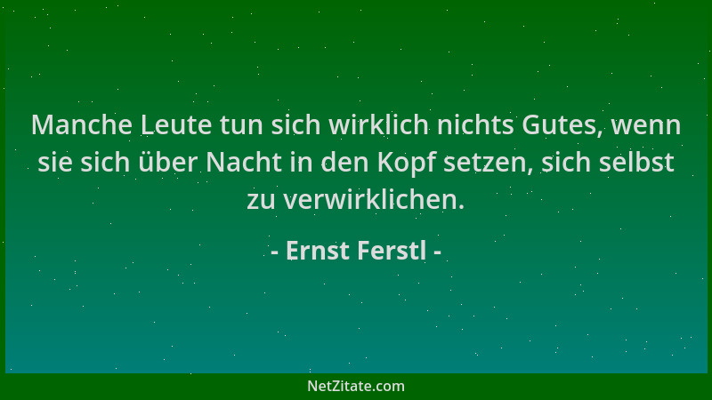 Ernst Ferstl - Manche Leute tun sich wirklich nichts Gutes, wenn sie sich über Nacht in den Kopf setzen, sich selbst zu ver...