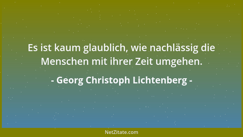 Georg Christoph Lichtenberg - Mir ist ein Kleintuer weit unausstehlicher als ein Großtuer. Einmal verstehen es so wenige, w...