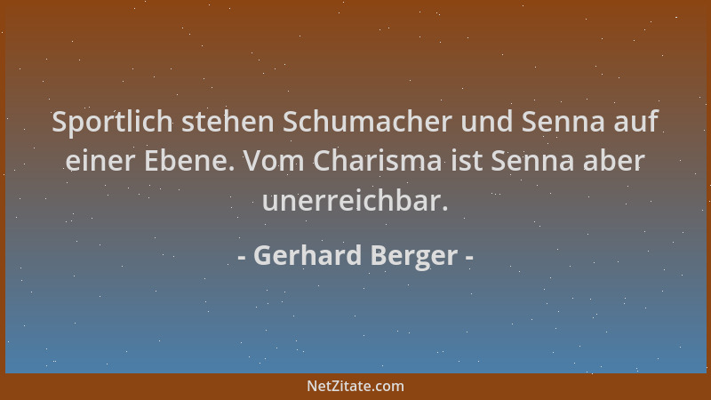 Gerhard Berger - Sportlich stehen Schumacher und Senna auf einer Ebene. Vom Charisma ist Senna aber unerreichbar....