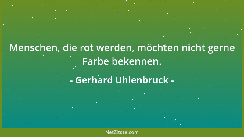 Gerhard Uhlenbruck - Menschen, die rot werden, möchten nicht gerne Farbe bekennen....