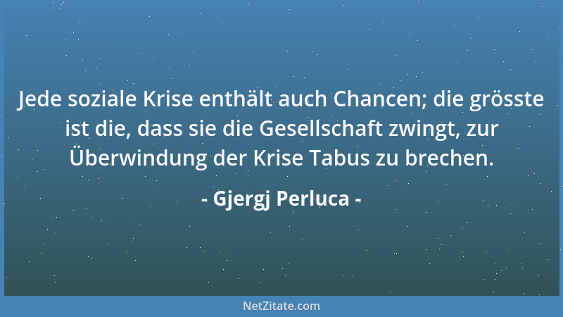 Gjergj Perluca - Jede soziale Krise enthält auch Chancen; die grösste ist die, dass sie die Gesellschaft zwingt, zur Überwi...