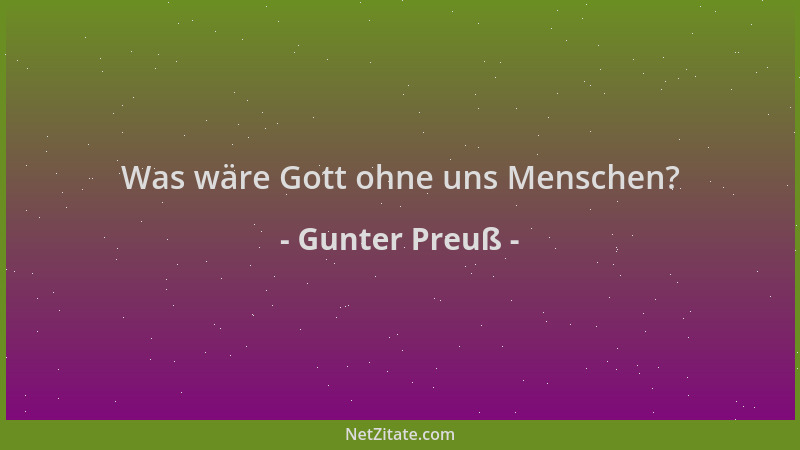 Gunter Preuß - Was wäre Gott ohne uns Menschen?...