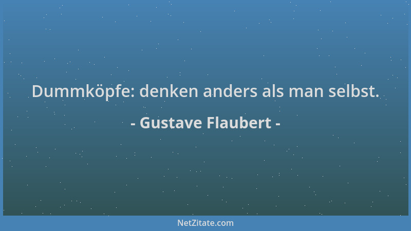 Gustave Flaubert - Dummköpfe: denken anders als man selbst....