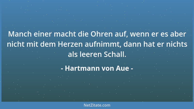 Hartmann von Aue - Manch einer macht die Ohren auf, wenn er es aber nicht mit dem Herzen aufnimmt, dann hat er nichts als l...