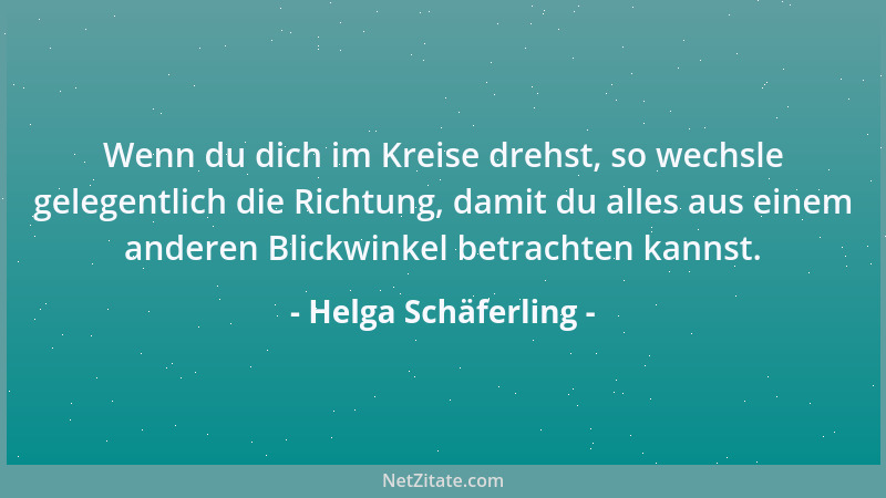 Helga Schäferling - Wenn du dich im Kreise drehst, so wechsle gelegentlich die Richtung, damit du alles aus einem anderen B...
