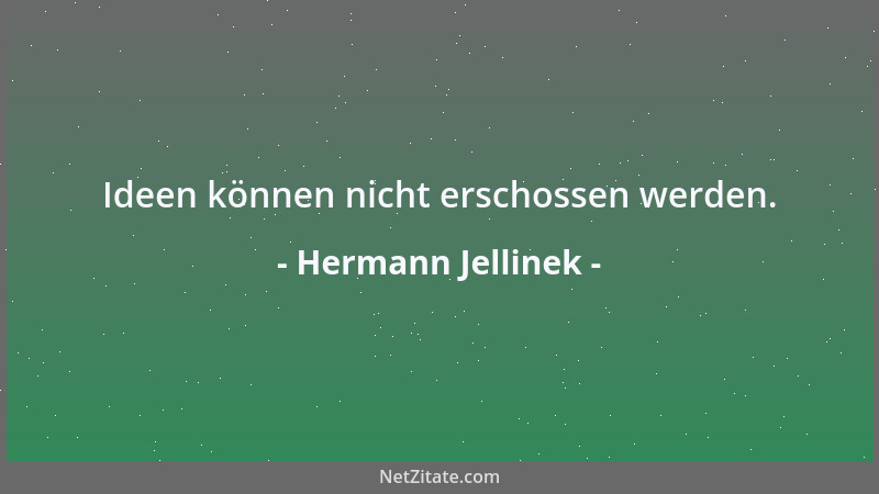 Hermann Jellinek - Ideen können nicht erschossen werden....