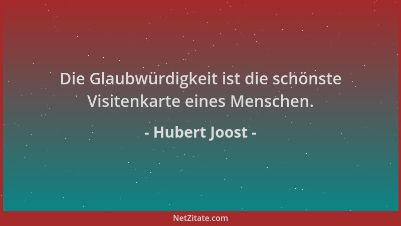 Hubert Joost - Die Glaubwürdigkeit ist die schönste Visitenkarte eines Menschen....