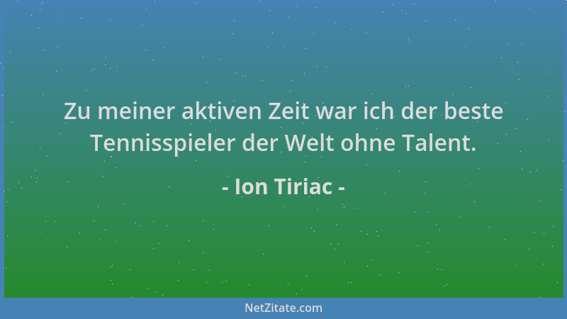 Ion Tiriac - Zu meiner aktiven Zeit war ich der beste Tennisspieler der Welt ohne Talent....