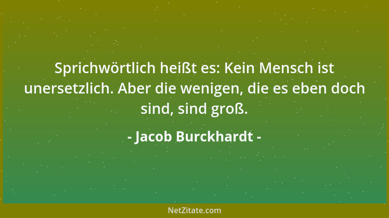 Jacob Burckhardt - Sprichwörtlich heißt es: Kein Mensch ist unersetzlich. Aber die wenigen, die es eben doch sind, sind gro...