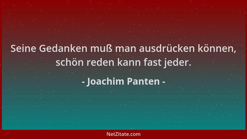 Joachim Panten - Seine Gedanken muß man ausdrücken können, schön reden kann fast jeder....