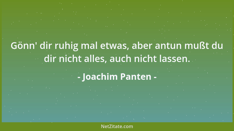 Joachim Panten - Gönn ' dir ruhig mal etwas, aber antun mußt du dir nicht alles, auch nicht lassen....