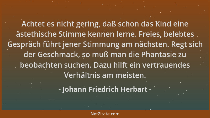 Johann Friedrich Herbart - Achtet es nicht gering, daß schon das Kind eine ästethische Stimme kennen lerne. Freies, belebte...