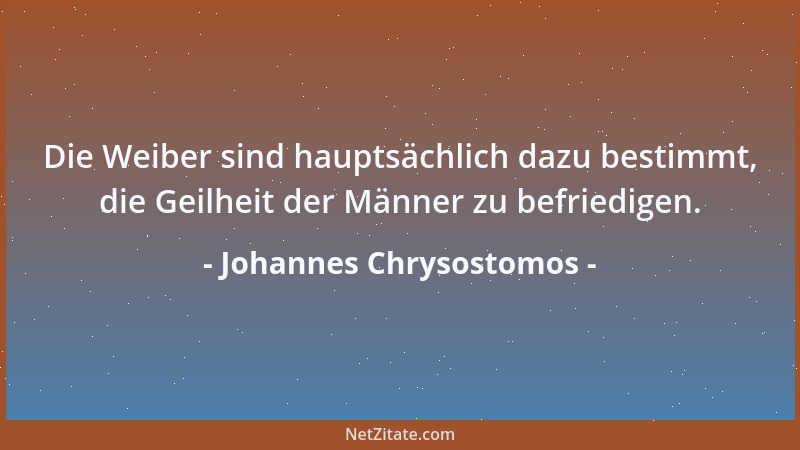 Johannes Chrysostomos - Schöpferin aller Tugenden ist die Liebe....