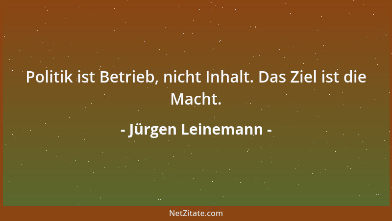 Jürgen Leinemann - Politik ist Betrieb, nicht Inhalt. Das Ziel ist die Macht....