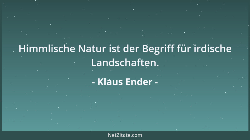 Klaus Ender - Himmlische Natur ist der Begriff für irdische Landschaften....