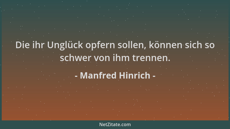 Manfred Hinrich - Die ihr Unglück opfern sollen, können sich so schwer von ihm trennen....