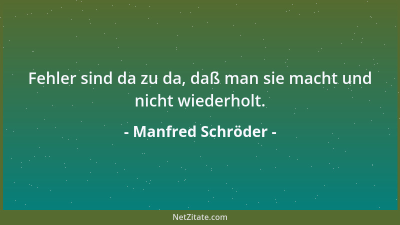 Manfred Schröder - Fehler sind da zu da, daß man sie macht und nicht wiederholt....