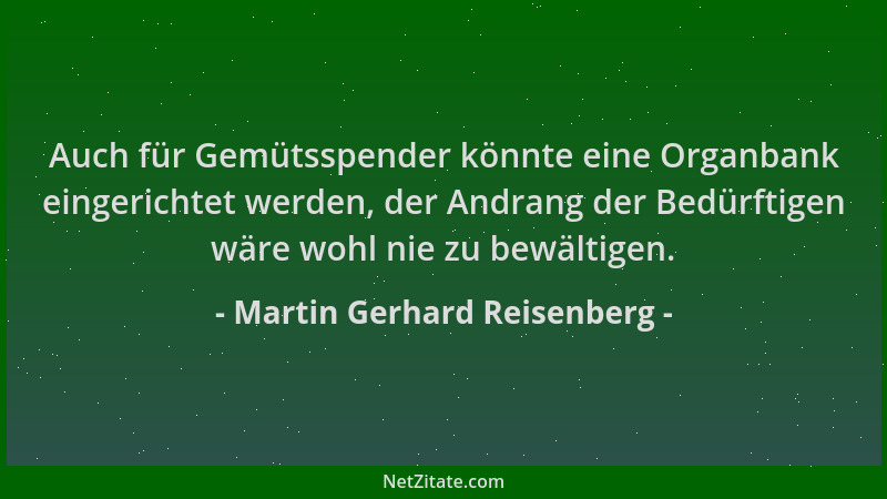Martin Gerhard Reisenberg - Auch für Gemütsspender könnte eine Organbank eingerichtet werden, der Andrang der Bedürftigen w...