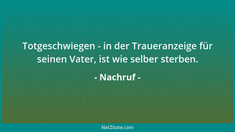 Nachruf - Totgeschwiegen - in der Traueranzeige für seinen Vater, ist wie selber sterben....
