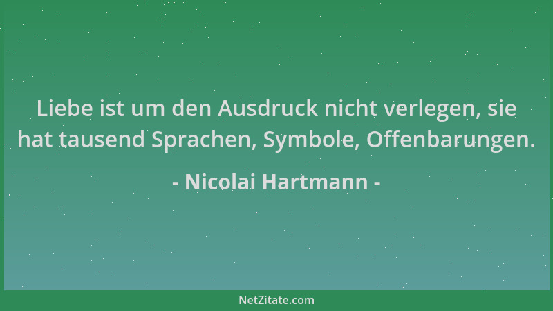 Nicolai Hartmann - Liebe ist um den Ausdruck nicht verlegen, sie hat tausend Sprachen, Symbole, Offenbarungen....