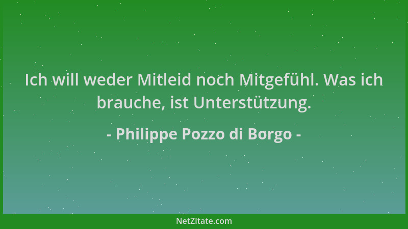 Philippe Pozzo di Borgo - Ich will weder Mitleid noch Mitgefühl. Was ich brauche, ist Unterstützung....