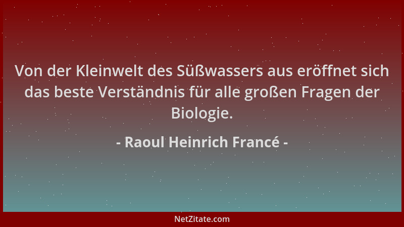 Raoul Heinrich Francé - Von der Kleinwelt des Süßwassers aus eröffnet sich das beste Verständnis für alle großen Fragen der...