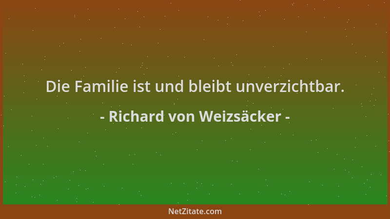 Richard von Weizsäcker - Die Familie ist und bleibt unverzichtbar....