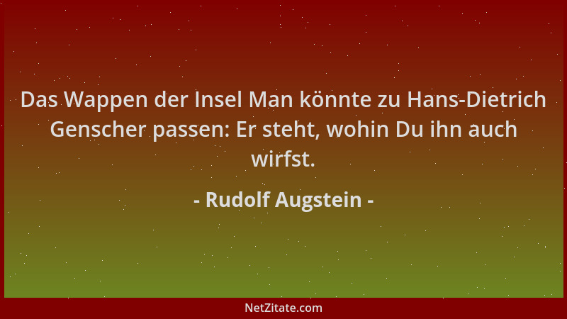Rudolf Augstein - Das Wappen der Insel Man könnte zu Hans-Dietrich Genscher passen: Er steht, wohin Du ihn auch wirfst....