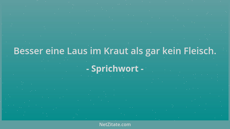 Sprichwort - Besser eine Laus im Kraut als gar kein Fleisch....