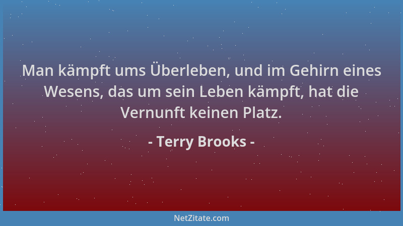 Terry Brooks - Man kämpft ums Überleben, und im Gehirn eines Wesens, das um sein Leben kämpft, hat die Vernunft keinen Plat...