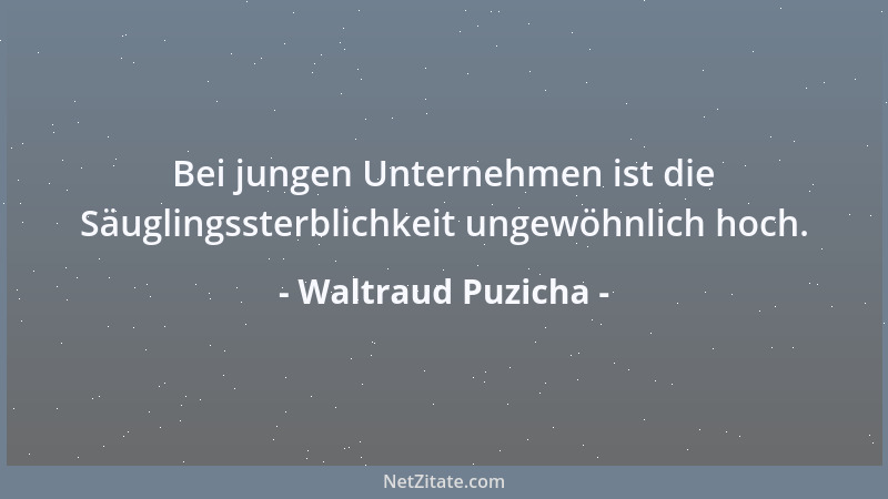 Waltraud Puzicha - Bei jungen Unternehmen ist die Säuglingssterblichkeit ungewöhnlich hoch....