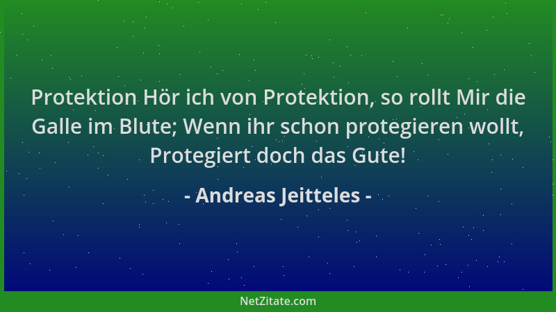 Andreas Jeitteles - Protektion Hör ich von Protektion, so rollt Mir die Galle im Blute; Wenn ihr schon protegieren wollt, P...