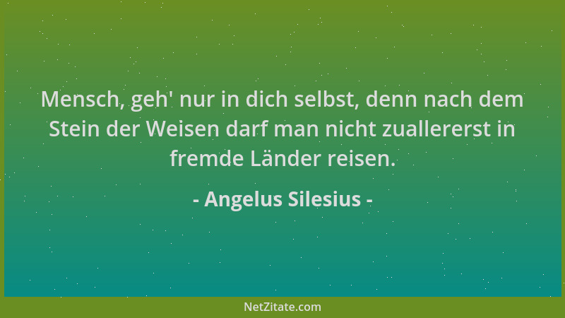 Angelus Silesius - Mensch, geh ' nur in dich selbst, denn nach dem Stein der Weisen darf man nicht zuallererst in fremde Län...