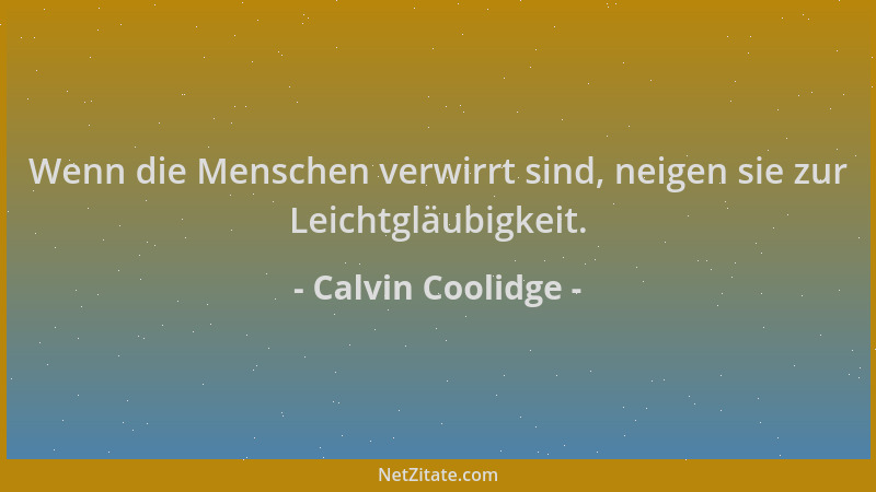 Calvin Coolidge - Wenn die Menschen verwirrt sind, neigen sie zur Leichtgläubigkeit....