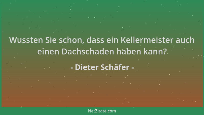 Dieter Schäfer - Wussten Sie schon, dass ein Kellermeister auch einen Dachschaden haben kann?...