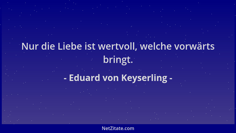 Eduard von Keyserling - Nur die Liebe ist wertvoll, welche vorwärts bringt....